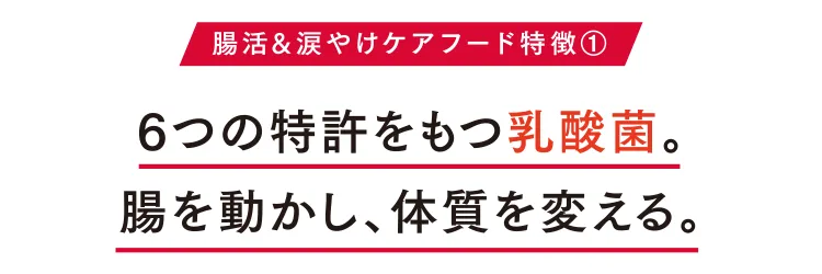 腸活&涙やけケアフード特徴① 6つの特許をもつ乳酸菌。腸を動かし、体質を変える。